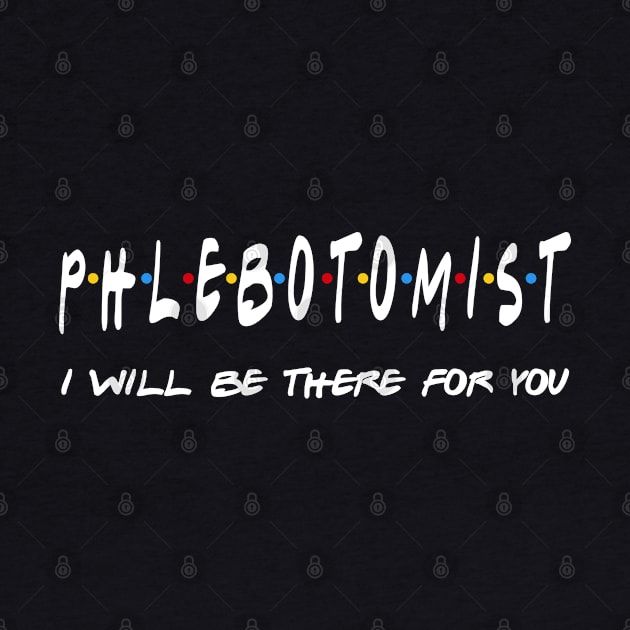 Phlebotomist Gifts - I'll be there for you by StudioElla